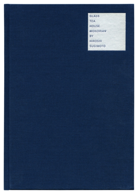 Hiroshi Sugimoto : Glass Tea House 'Mondrian', Hardback Book