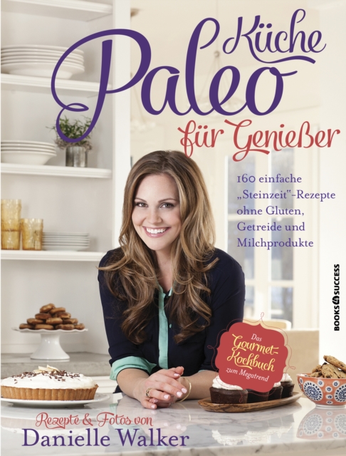 Paleo-Kuche fur Genieer : 160 einfache "Steinzeit"-Rezepte ohne Gluten, Getreide und Milchprodukte, EPUB eBook
