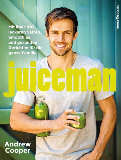 Juiceman : Mit uber 100 leckeren Saften, Smoothies und gesunden Gerichten fur die ganze Familie, EPUB eBook