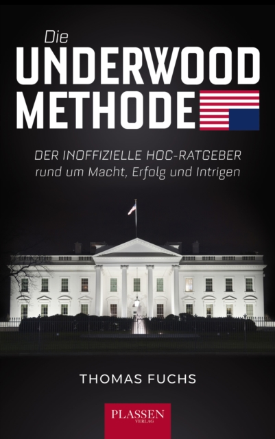 Die Underwood-Methode : Der inoffizielle HoC-Ratgeber rund um Macht, Erfolg und Intrigen, EPUB eBook