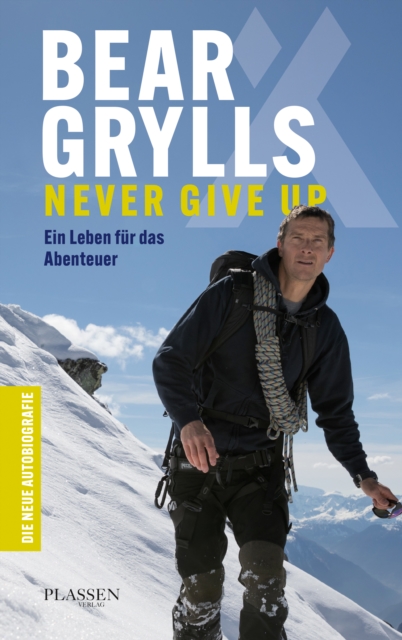 Bear Grylls: Never Give Up : Ein Leben fur das Abenteuer - die neue Autobiografie, EPUB eBook