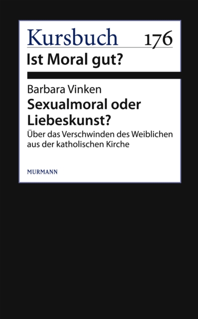 Sexualmoral oder Liebeskunst? : Uber das Verschwinden des Weiblichen aus der katholischen Kirche, EPUB eBook