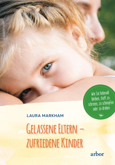 Gelassene Eltern - zufriedene Kinder : Wie Sie liebevoll bleiben, statt zu schreien, zu schimpfen oder zu drohen, EPUB eBook
