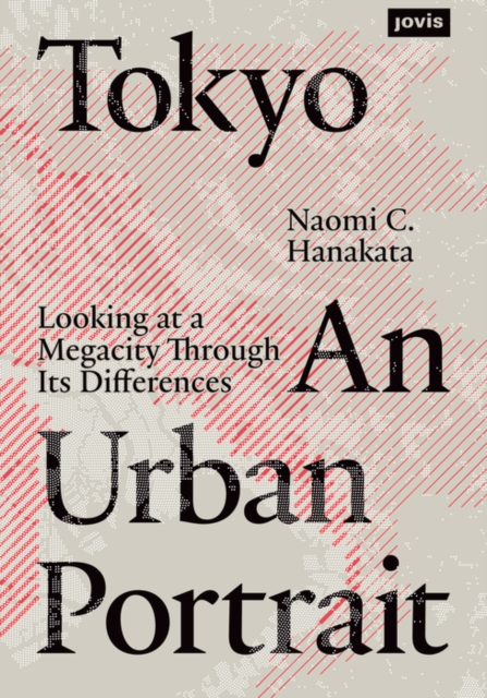 Tokyo: An Urban Portrait : Looking at a Megacity Region Through its Differences, Hardback Book