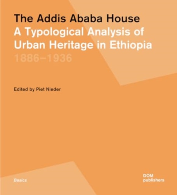 The Addis Ababa House : A Typological Analysis of Urban Heritage in Ethiopia 1886–1936, Paperback / softback Book