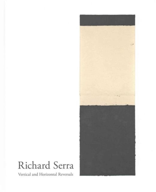 Richard Serra : Vertical and Horizontal Reversals, Hardback Book
