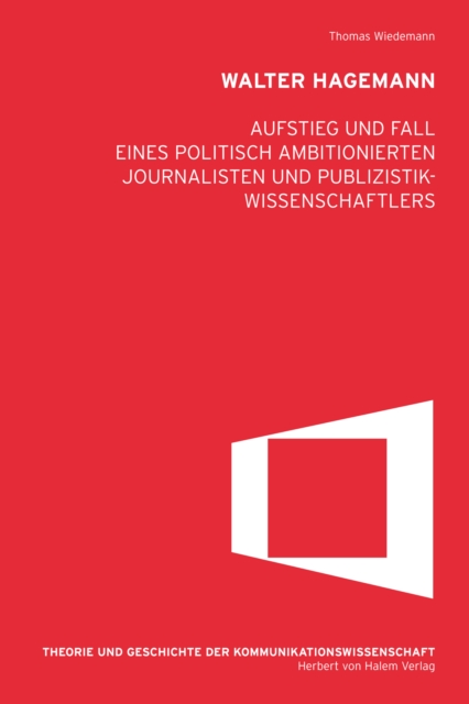 Walter Hagemann : Aufstieg und Fall eines politisch ambitionierten Journalisten und Publizistikwissenschaftlers, PDF eBook