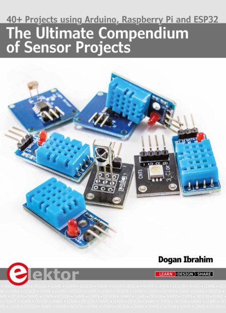 The Ultimate Compendium of Sensor Projects : 40+ Projects using Arduino, Raspberry Pi and ESP32, PDF eBook