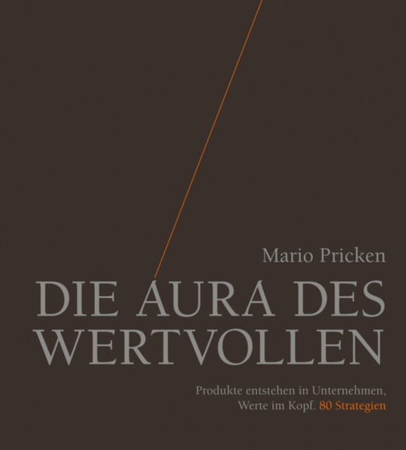 Die Aura des Wertvollen : Produkte entstehen in Unternehmen, Werte im Kopf. 80 Strategien, Hardback Book