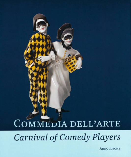 Commedia dell'Arte - Carnival of Comedy Players : Exquisite Ceramics from the World's Museums, Hardback Book