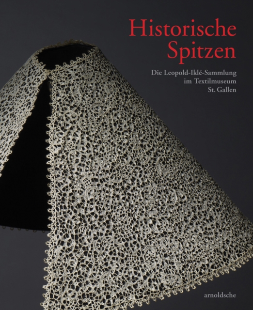 Historische Spitzen : Die Leopold-Ilke-Sammlung im Textilmuseum St. Gallen, Hardback Book