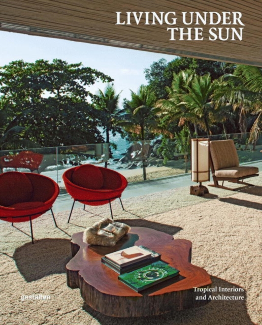 Living Under the Sun : Tropical Interiors and Architecture, Hardback Book
