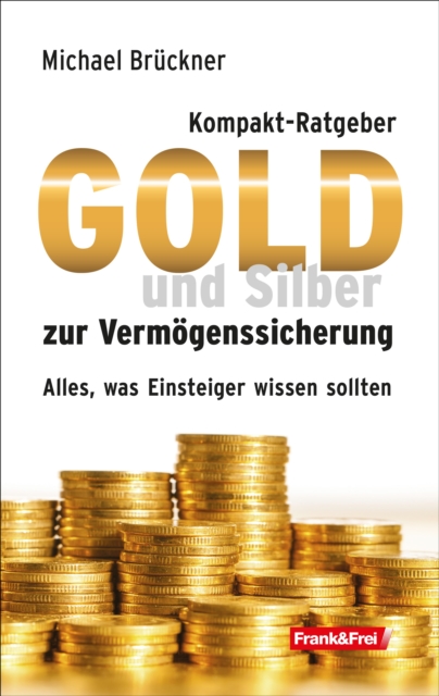 Kompakt-Ratgeber Gold und Silber zur Vermogenssicherung : Alles, was Einsteiger wissen sollten, EPUB eBook