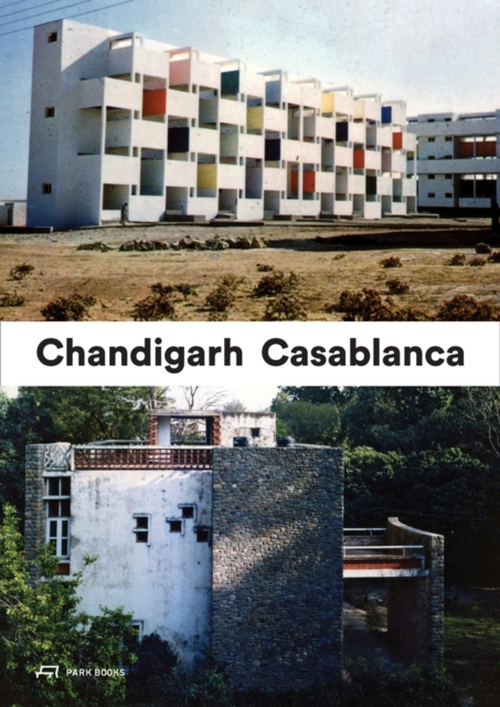 Casablanca and Chandigarh - How Architects, Experts, Politicians, International Agencies, and Citizens Negotiate Modern Planning, Paperback / softback Book