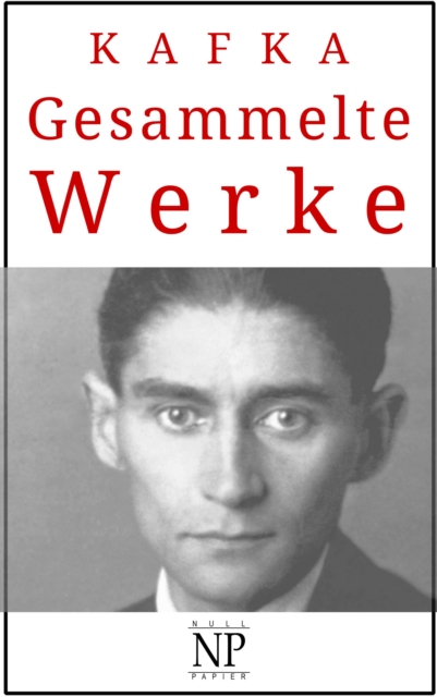 Kafka - Gesammelte Werke : Die Verwandlung, Das Urteil, Amerika, der Proze, das Schlo u.v.m., EPUB eBook