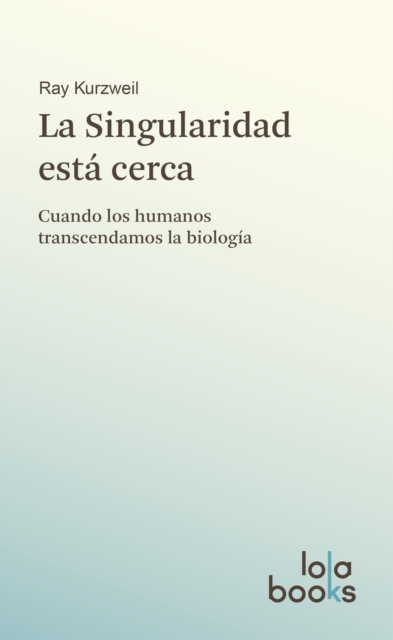 La Singularidad esta cerca : Cuando los humanos transcendamos la biologia, EPUB eBook