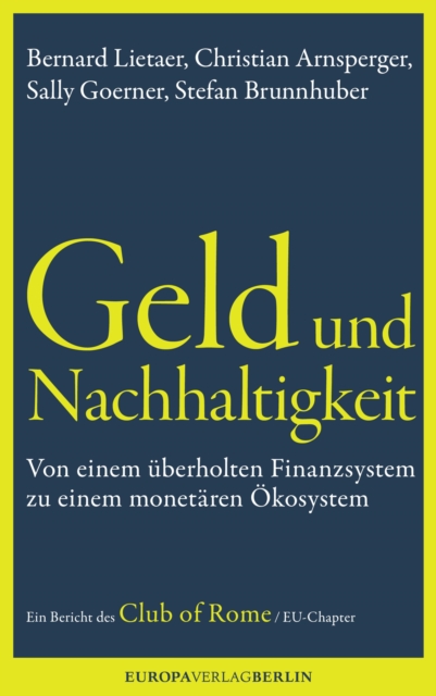Geld und Nachhaltigkeit : Von einem uberholten Finanzsystem zu einem monetaren Okosystem. Ein Bericht des Club of Rome, EU-Chapter, EPUB eBook
