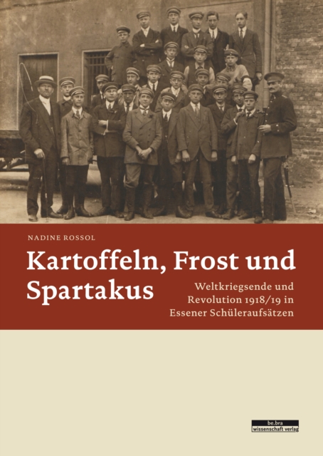 Kartoffeln, Frost und Spartakus : Weltkriegsende und Revolution 1918/19 in Essener Schuleraufsatzen, PDF eBook