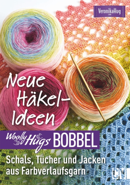 Woolly Hugs Bobbel Neue Hakel-Ideen: Schals, Tucher und Jacken aus Farbverlaufsgarn. : Mit ausfuhrlichen Anleitungen und mehrfarbigen Hakelschriften, EPUB eBook