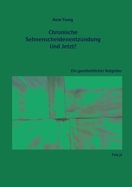Chronische Sehnenscheidenentzundung - Und Jetzt? : Ein ganzheitlicher Ratgeber, EPUB eBook