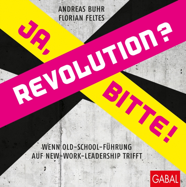 Revolution? Ja, bitte! : Wenn Old-School-Fuhrung auf New-Work-Leadership trifft, PDF eBook