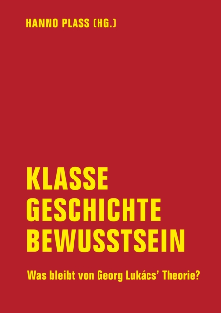 Klasse, Geschichte, Bewusstsein : Was bleibt von Georg Lukacs' Theorie?, EPUB eBook