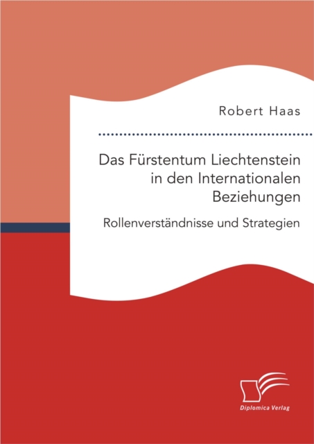 Das Furstentum Liechtenstein in den Internationalen Beziehungen: Rollenverstandnisse und Strategien, PDF eBook