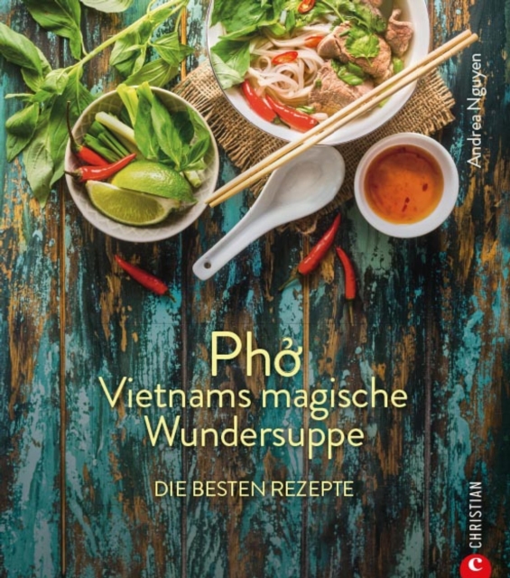 Kochbuch: Pho Vietnams magische Wundersuppe. Die besten Rezepte. : Die asiatische Suppe hilft bei Erkaltungen, starkt das Immunsystem und wirkt entzundungshemmend. Und sie schmeckt gottlich., EPUB eBook