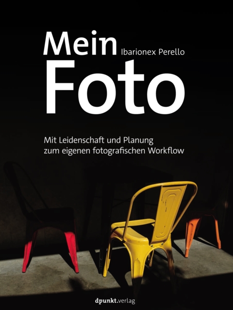 Mein Foto : Mit Leidenschaft und Planung zum eigenen fotografischen Workflow, PDF eBook