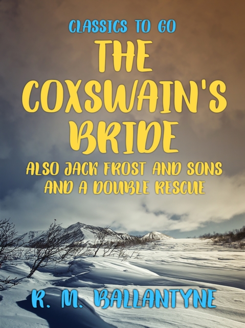 The Coxswain's Bride also Jack Frost and Sons and A Double Rescue, EPUB eBook