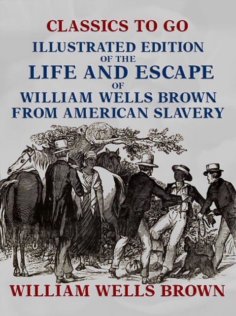 Illustrated Edition of the Life and Escape of William Wells Brown from American Slavery, EPUB eBook