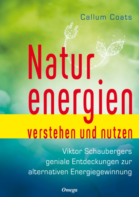 Naturenergien verstehen und nutzen : Viktor Schaubergers geniale Entdeckung zur alternativen Energiegewinnung, EPUB eBook