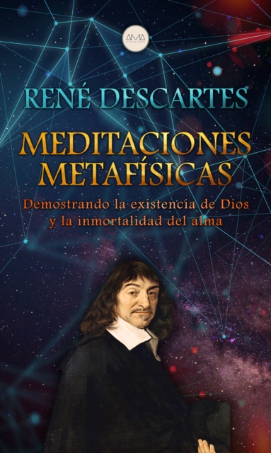Meditaciones Metafisicas : Demostrando la existencia de Dios y la inmortalidad del alma, EPUB eBook