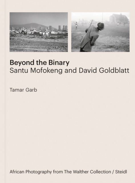 Beyond the Binary: Santu Mofokeng and David Goldblatt African Photography from The Walther Collection, Hardback Book