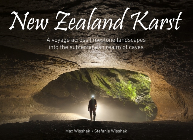New Zealand Karst : A voyage across limestone landscapes into the subterranean realm of caves, Hardback Book