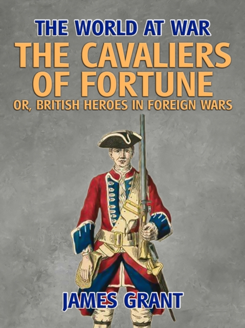 The Cavaliers of Fortune, Or, British Heroes in Foreign Wars, EPUB eBook