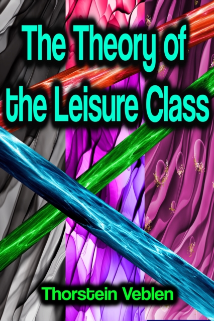 The Theory of the Leisure Class, EPUB eBook