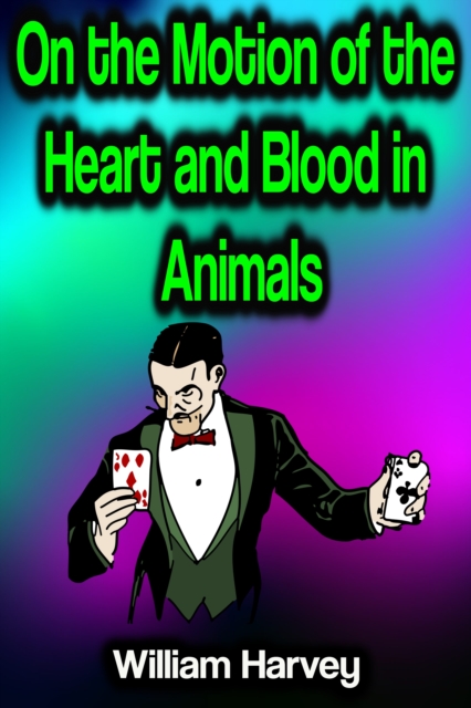 On the Motion of the Heart and Blood in Animals, EPUB eBook