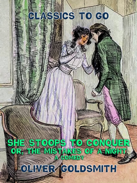She stoops to conquer, or, The Mistakes of a Night, A Comedy, EPUB eBook