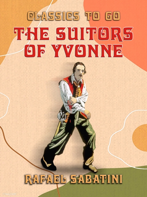 The Suitors of Yvonne Being a Portion of the Memoirs of the Sieur Gaston de, EPUB eBook