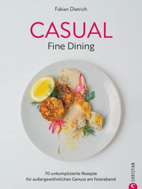 Casual Fine Dining : 70 unkomplizierte Rezepte fur auergewohnlichen Genuss am Feierabend, EPUB eBook