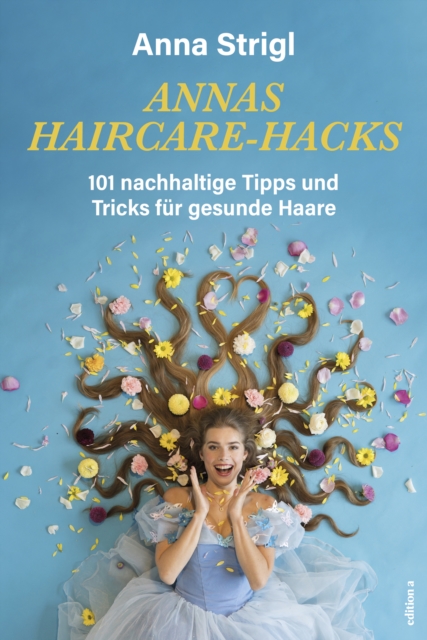 Annas Haircare-Hacks : 101 nachhaltige Tipps und Tricks fur gesunde Haare, EPUB eBook