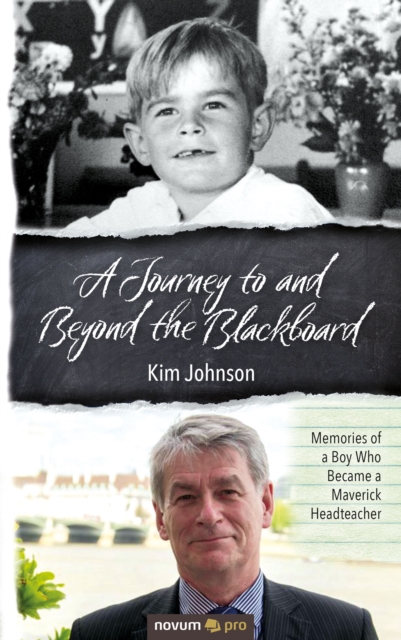 A Journey to and Beyond the Blackboard : Memories of a Boy Who Became a Maverick Headteacher, EPUB eBook