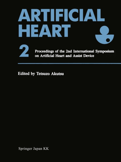 Artificial Heart 2 : Proceedings of the 2nd International Symposium on Artificial Heart and Assist Device, August 13-14, 1987, Tokyo, Japan, PDF eBook