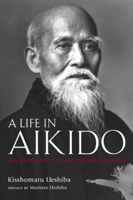 Life In Aikido, A: The Biography Of Founder Morihei Ueshiba, Hardback Book
