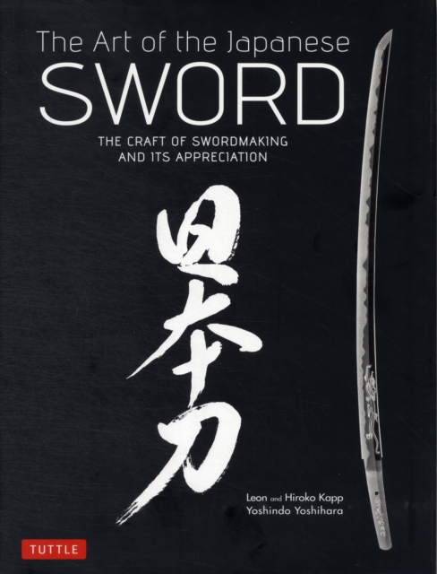 The Art of the Japanese Sword : The Craft of Swordmaking and its Appreciation, Hardback Book