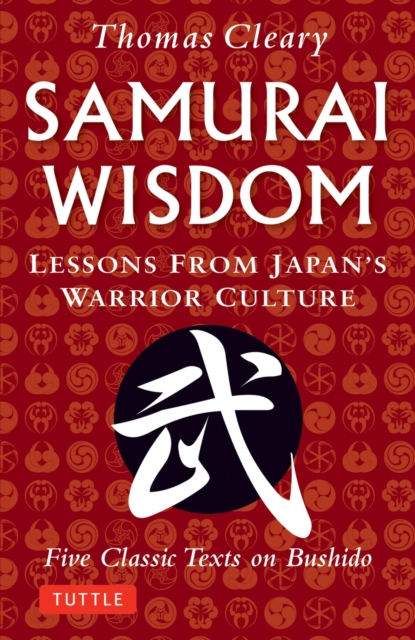 Samurai Wisdom : Lessons from Japan's Warrior Culture - Five Classic Texts on Bushido, Paperback / softback Book