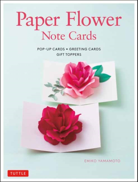 Paper Flower Note Cards : Pop-up Cards * Greeting Cards * Gift Toppers, Hardback Book