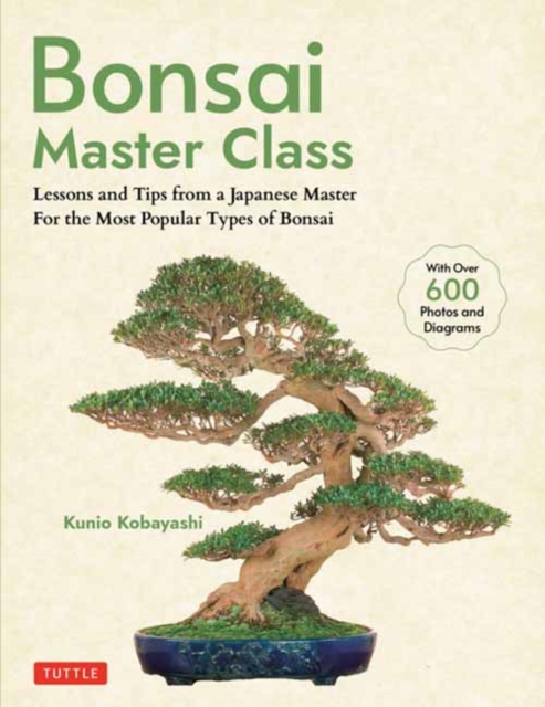 Bonsai Master Class : Lessons and Tips from a Japanese Master For All the Most Popular Types of Bonsai (With over 600 Photos & Diagrams), Paperback / softback Book