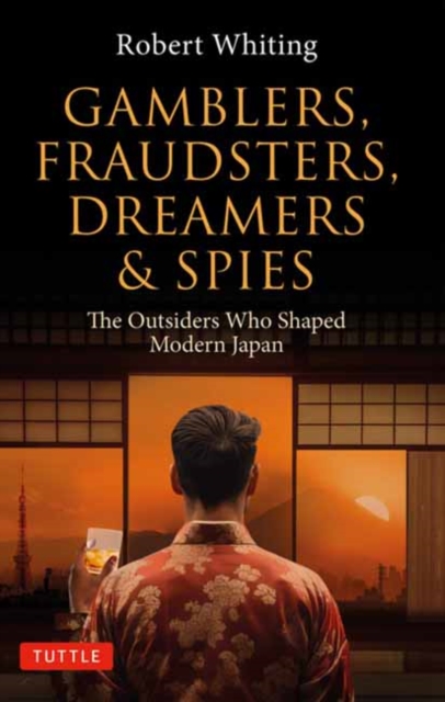 Gamblers, Fraudsters, Dreamers & Spies : The Outsiders Who Shaped Modern Japan, Paperback / softback Book